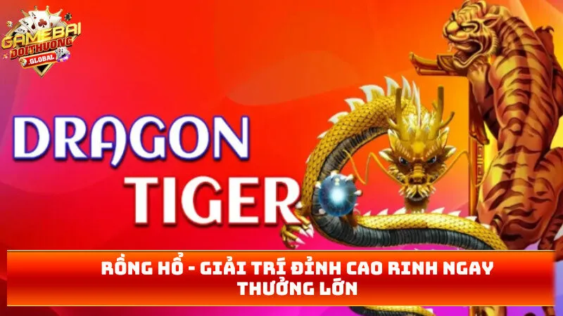 Rồng Hổ – Giải Trí Đỉnh Cao Rinh Ngay Thưởng Lớn